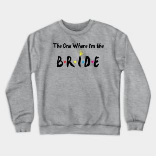 The One Where Im The Bride bridesmaid gift Crewneck Sweatshirt
